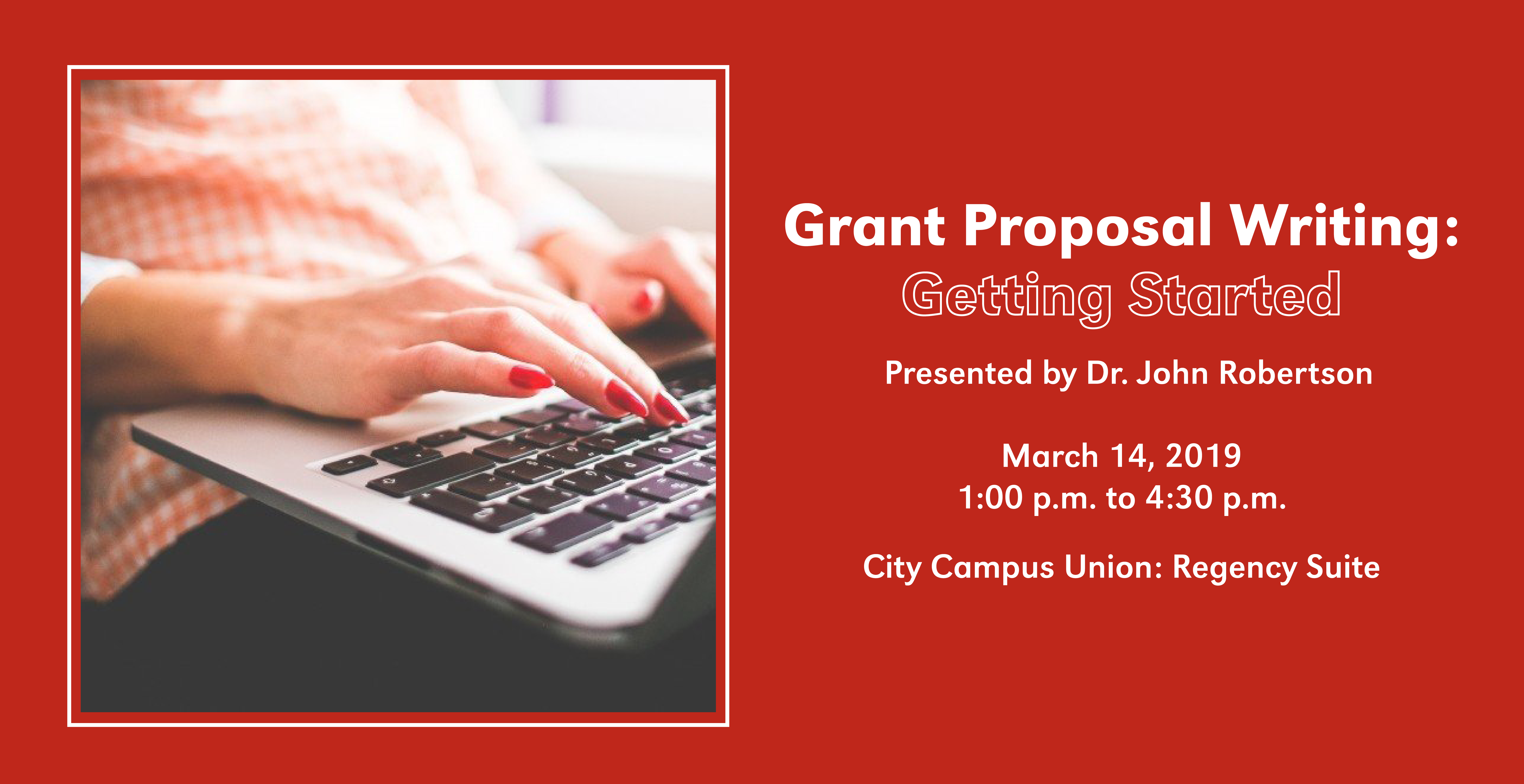 Grant Proposal Writing: Getting Started presented by Dr. John Robertson on March 14, 2019 from 1:00 p.m. to 4:30 p.m.