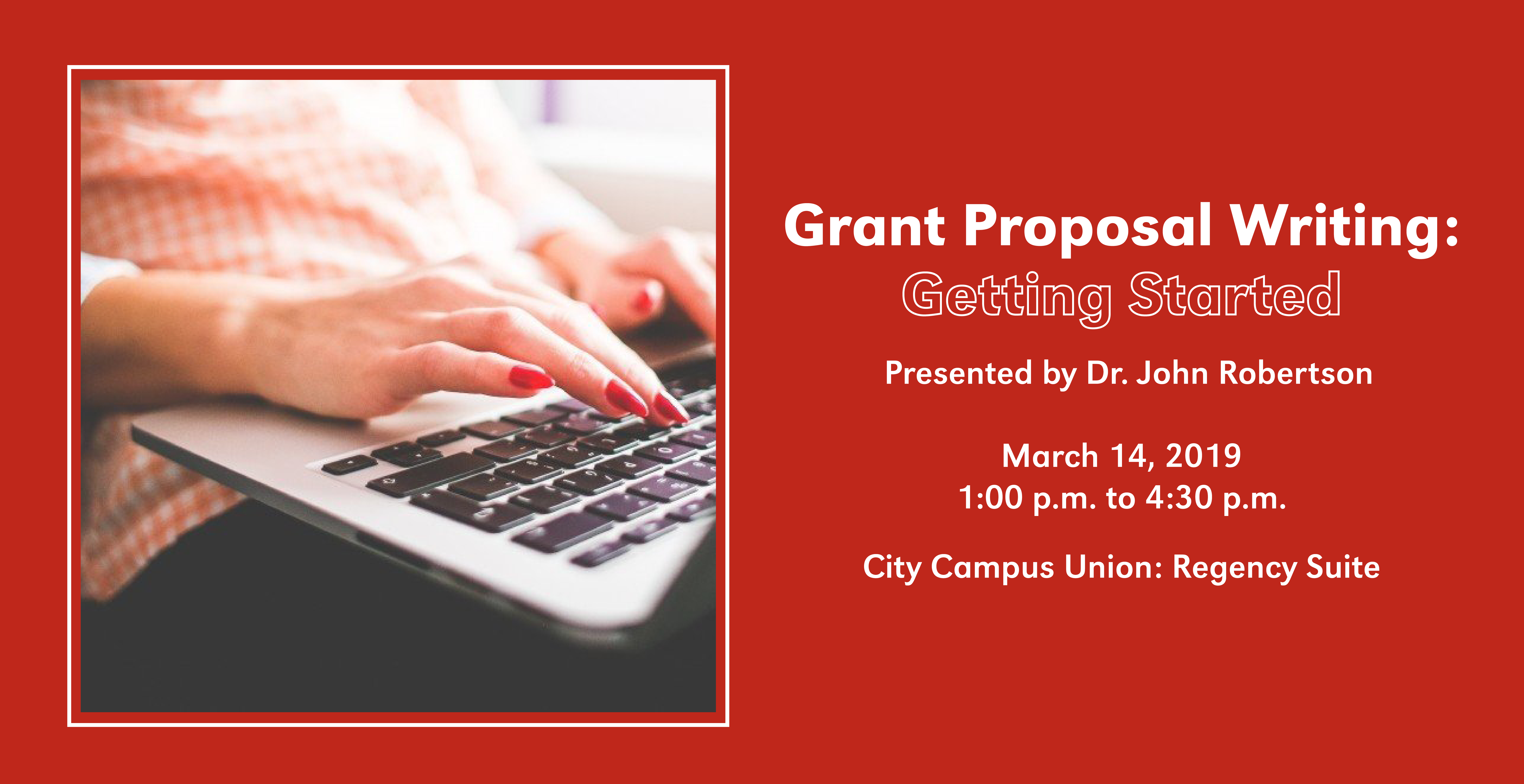 Grant Proposal Writing: Getting Started presented by Dr. John Robertson on March 14, 2019 from 1:00 p.m. to 4:30 p.m.