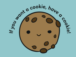 If you want a cookie, have a cookie!