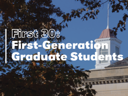 First 30: First-Generation Graduate Students is an event for graduate students who identified either as first generation at the undergraduate level and/or currently identify as a first generation student in graduate education. 