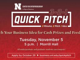 Learn more at https://business.unl.edu/outreach/center-for-entrepreneurship/student-programs-and-competition/quick-pitch/. 