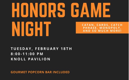 Honors Game night will be 8- 11 p.m. on Tuesday, February 18 in the Knoll Pavilion.