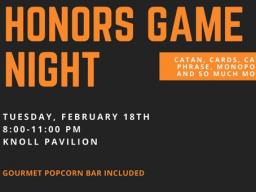 Honors Game night will be 8- 11 p.m. on Tuesday, February 18 in the Knoll Pavilion.