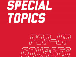 Special topics and pop-up courses