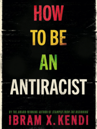 How to be an Antiracist by Ibram X. Kendi