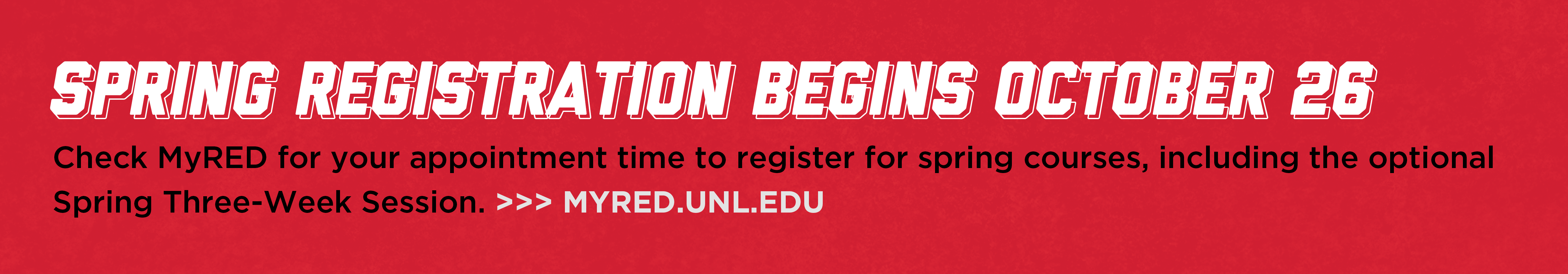 Spring Registration begins October 26. Check MyRed for your appointment time to register for spring courses, including the optional Spring Three-Week Session.