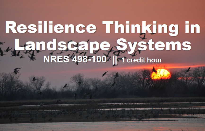 Spring 2021 Three-Week Course: NRES 498-100: Resilience Thinking in Landscape Systems