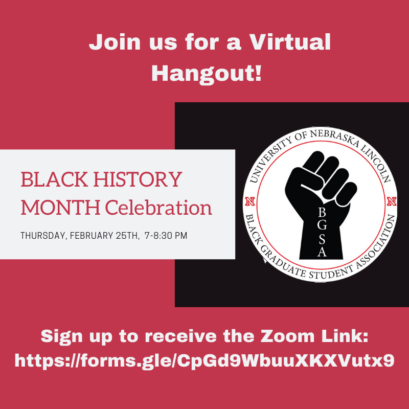 The Black Graduate Student Association will host a virtual social event to celebrate Black History Month on February 25, 2021 from 7 p.m. to 8:30 p.m. Register to receive the Zoom link.