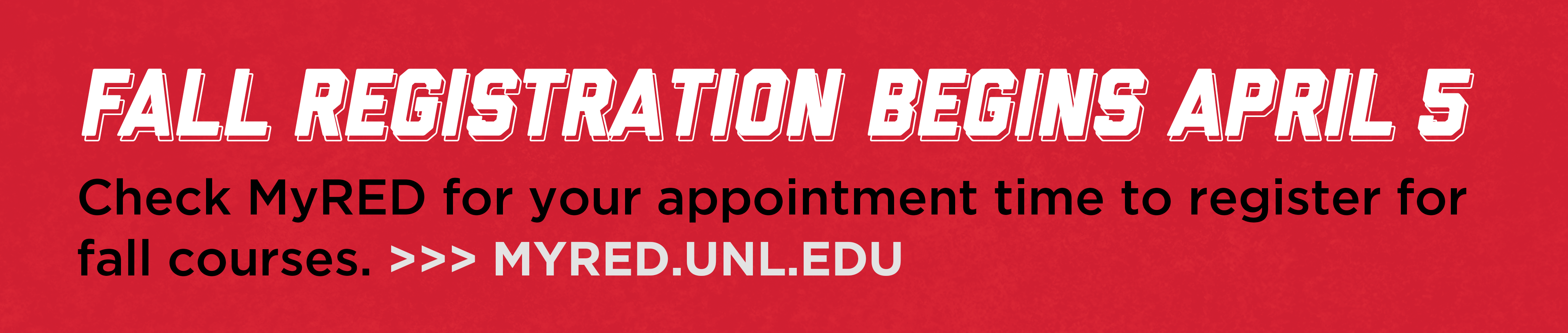 Fall Registration begins April 5. Check myRed for your appointment time to register for fall courses. >>> https://myred.unl.edu