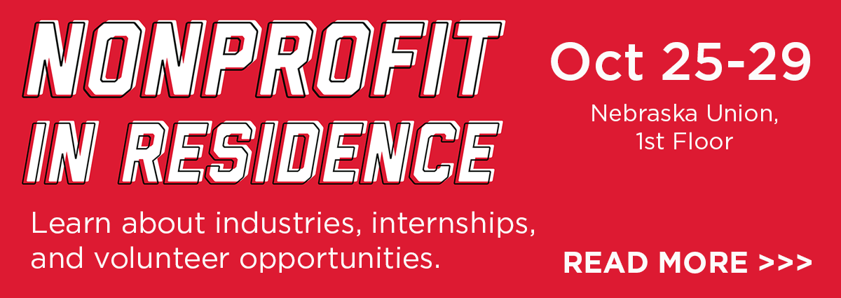 Nonprofit In Residence. Oct 25–29. Nebraska Union, 1st Floor. Learn about industries, internships, and volunteer opportunities. Read more >>>