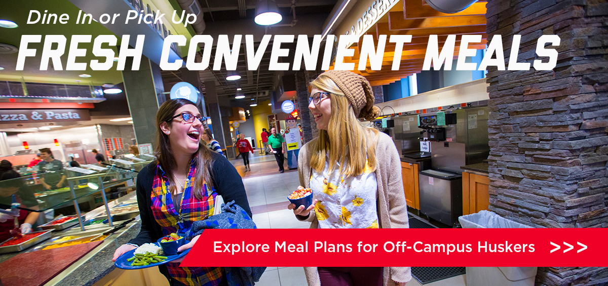 Dine In or Pick Up. Fresh Convenient Meals. Explore Meal Plans for Off-Campus Huskers. >>> https://dining.unl.edu/meal-plans