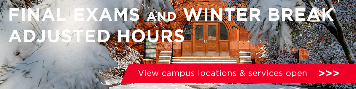 Adjusted Hours for Final Exams and Winter Break. View campus locations & services open >>>