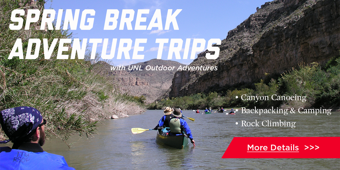 Spring Break Adventure Trips with UNL Outdoor Adventures. Canyon Canoeing. Backpacking & Camping. Rock Climbing.