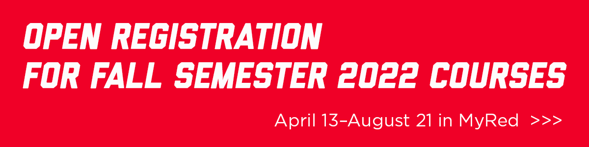 Open Registration for Fall Semester 2022 Courses is April 13–August 21 in MyRed.