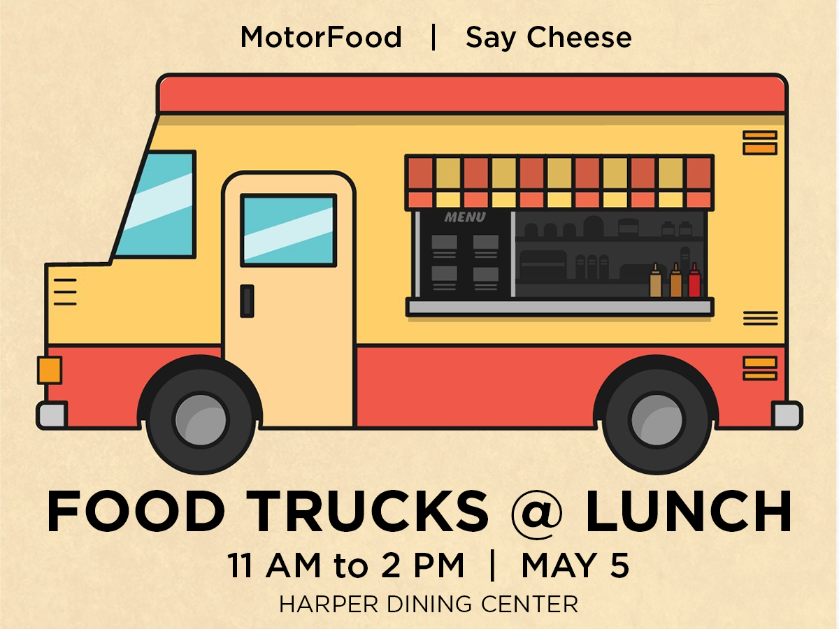 Grab a bite at Food Trucks @ Lunch event from 11 a.m. to 2 p.m. May 5 outside Harper Dining Center.