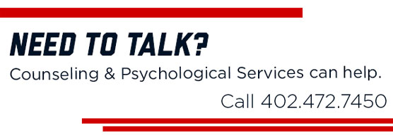 Need to Talk? Counseling & Psychological Services can help. Call 402.472.7450.
