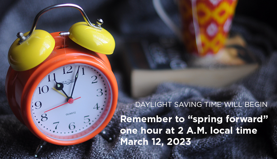 Daylight Saving Time will begin at 2 a.m. local time March 12, 2023.