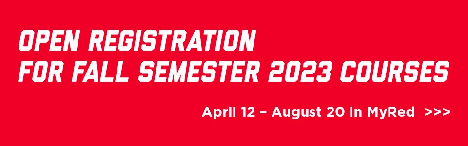 Open Registration for Fall Semester 2023 Courses is April 12–August 20 in MyRed.