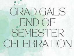 Grad Gals End of Semester Celebration Flyer
