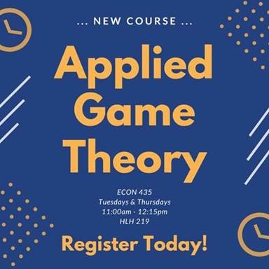 New Course: Applied Game Theory | Tuesday and Thursday 11 a.m. - 12:15 p.m. 