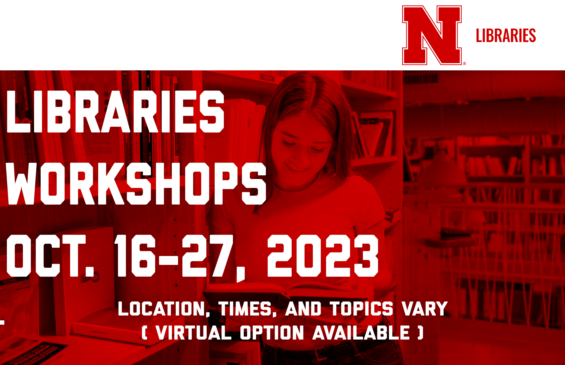 Libraries Workshops Oct. 16-27, 2023 Location, Times, and Topics Vary (Virtual Option Available) 