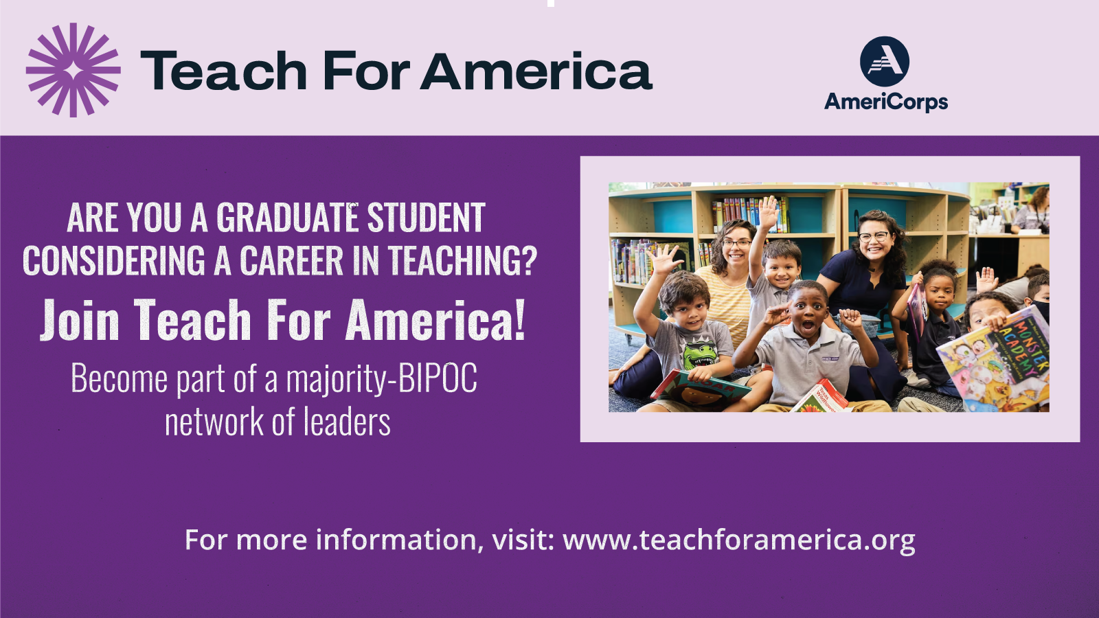 Are you a graduate student considering a career in teaching?  Join Teach for America.  Become part of a majority-BIPOC network of leaders. Check out their leadership corps program here in the Midwest & around the country.