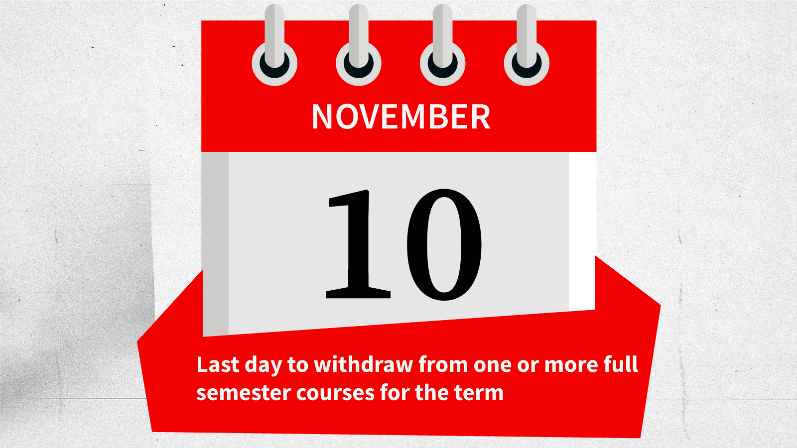 November 10: Last day to Withdraw from one or more full semester courses for the term
