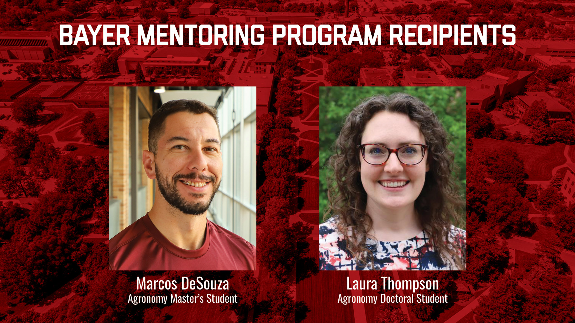 Marcos DeSouza and Laura Thompson, Department of Agronomy and Horticulture graduate students, were selected for the Bayer Mentoring Program.