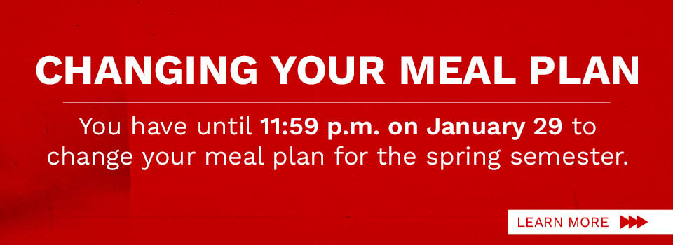 You have until 11:59 p.m. on January 29 to change your meal plan for the spring semester.