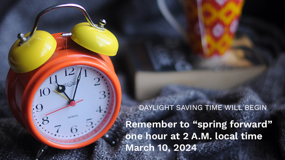 Daylight Saving Time begins at 2 a.m. local time March 10, 2024.