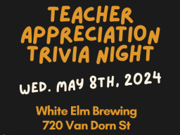 Teacher Appreciation Trivia Night: Wed. May 8th at White Elm Brewing at 720 Van Dorn St.