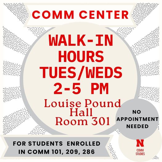 COMM Center Walk-In Hours Tues/Weds 2 - 5 pm Louise Pound Hall Room 301