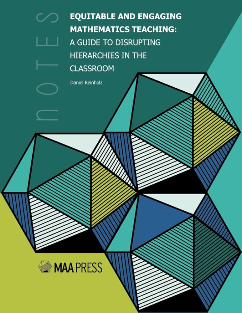 Equitable and Engaging Mathematics Teaching: A Guide to Disrupting Hierarchies in the Classroom by Daniel Reinholz