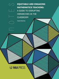 Equitable and Engaging Mathematics Teaching: A Guide to Disrupting Hierarchies in the Classroom by Daniel Reinholz