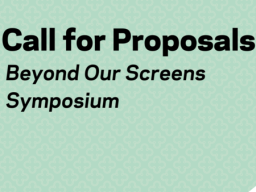 Call For Proposals: Beyond Our Screens