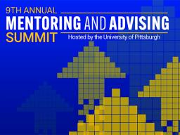 9th Annual Mentoring and Advising Summit hosted by the University of Pittsburgh