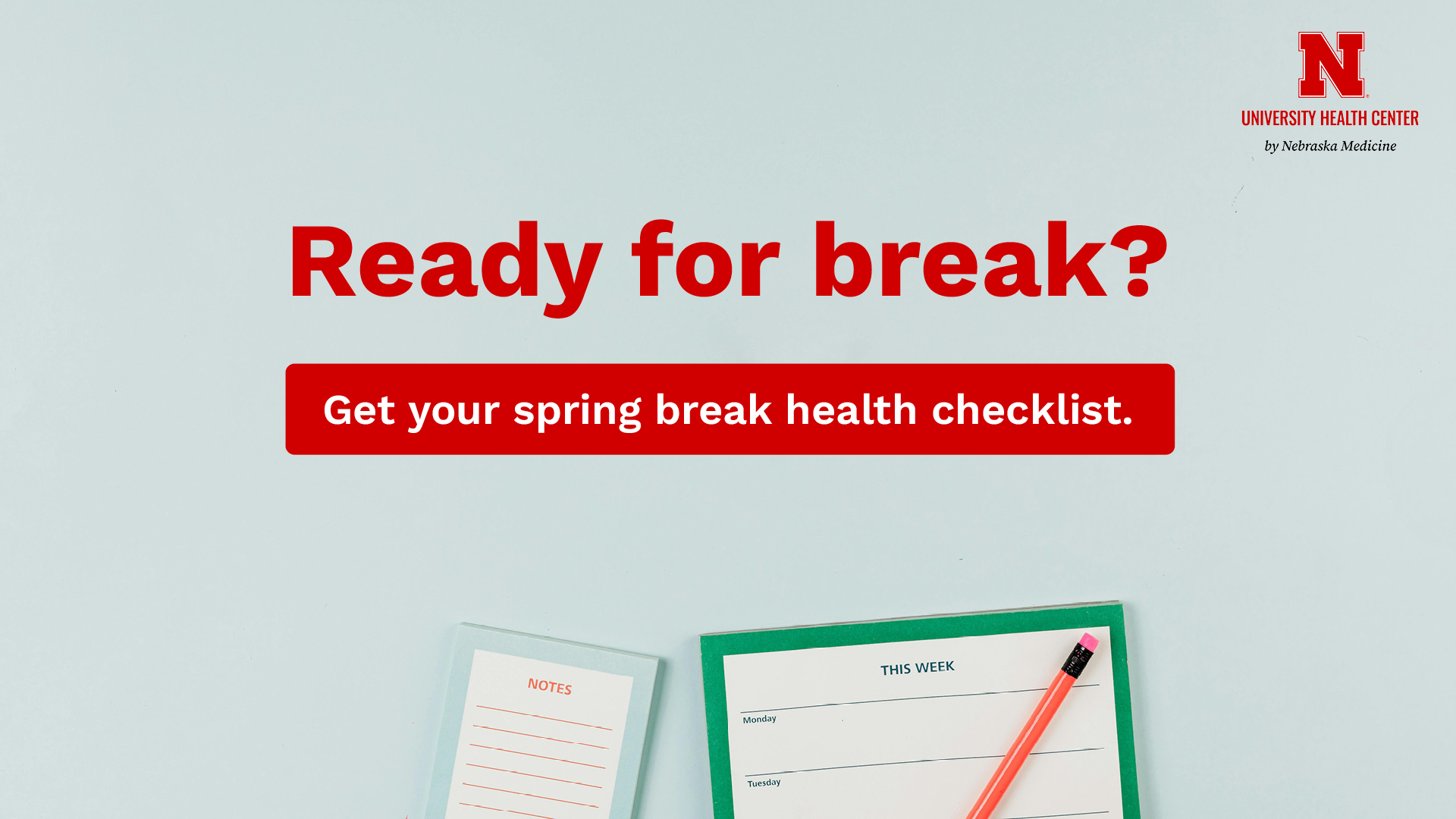 Light blue background with red text &ldquo;Ready for break?&rdquo; and a button reading &ldquo;Get your spring break health checklist.&rdquo; University Health Center logo in the top right. A planner, notepad, and pencil are pictured at the bottom.