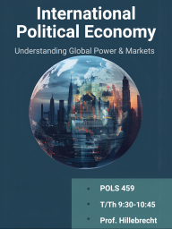 International Political Economy Understanding Global Power & Markets; T/Th 9:30 - 10:45 taught by Prof. Hillebrecht