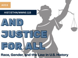 HIST/ETHN/WMNS 115 And Justice for all - race, gender, and the law in US History