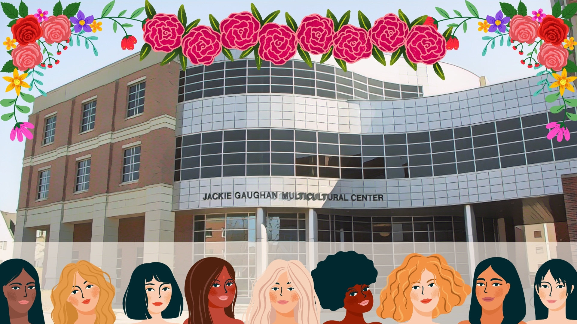 A picture of the Jackie Gaughan Multicultural Center with the elements of decorative flowers and faces of women from different ethnic groups