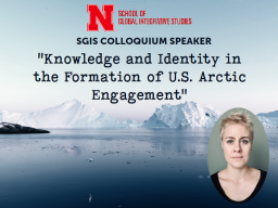 School of Global Integrative Studies SGIS Colloquium Speaker Knowledge and Identity in the Formation of U.S. Artic Engagement