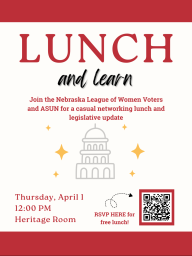 Lunch and Learn; Join the Nebraska League of Women Voters and ASUN for a casual networking lunch and legislative update; Thursday, April 1st 12:00 pm Heritage Room