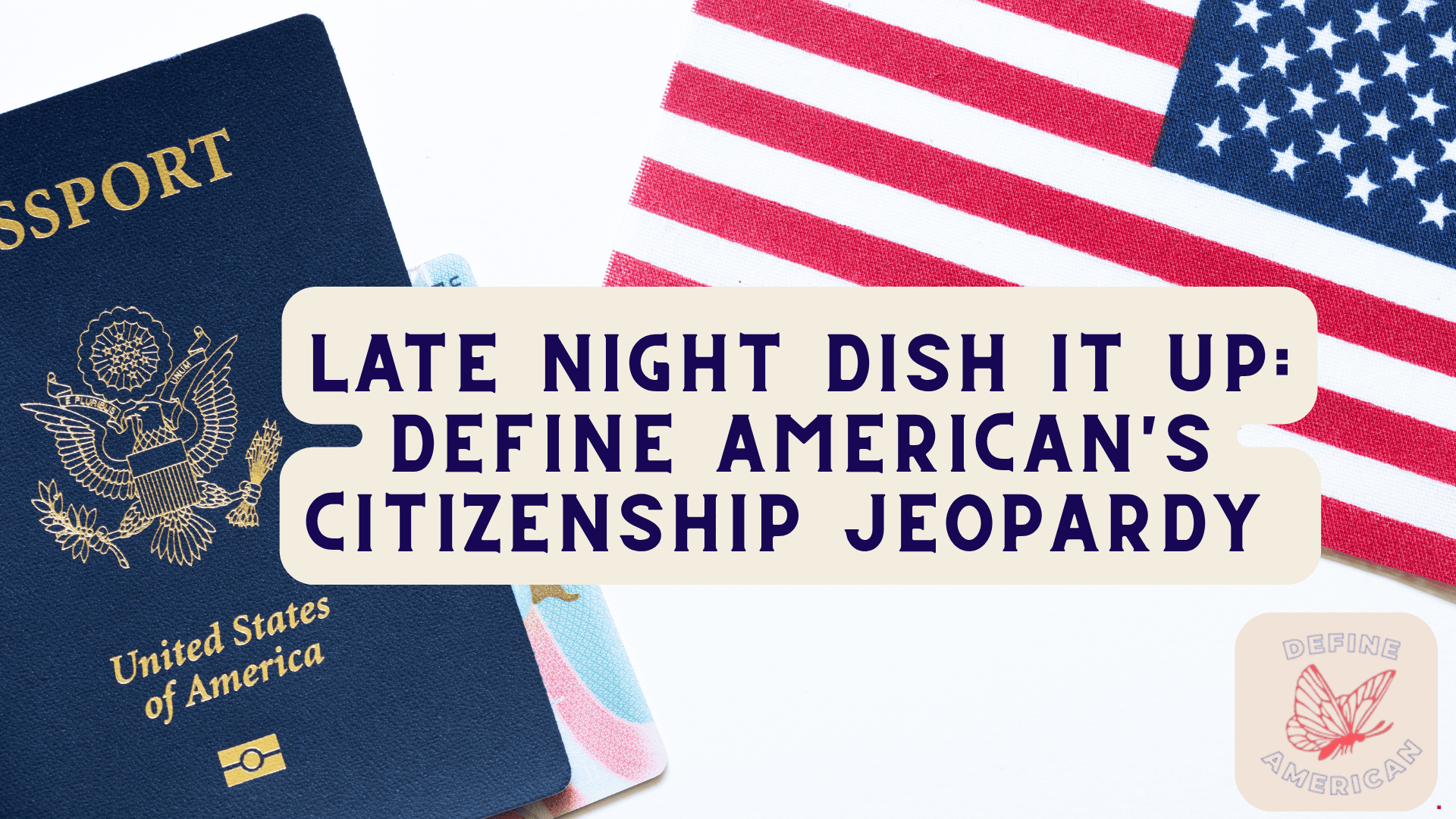 A photo featuring US National Flag and American Passport. Text: Late Night Dish It Up: Define American's Citizenship jeopardy