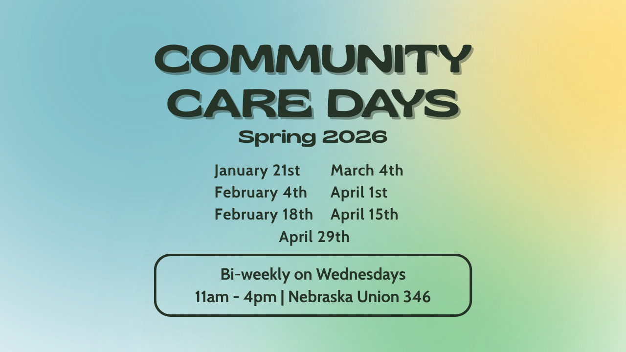 A blue, yellow, and green ombre with dark green text on top that reads "Community Care Days, Spring 2026. Bi-weekly on Wednesdays from 11am to 4pm in Nebraska Union 346."