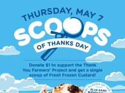 Scoops of Thanks Day Thursday, May 7. Donate $1 to support the Thank You Farmers Project and get a single scoop of Fresh Frozen Custard!