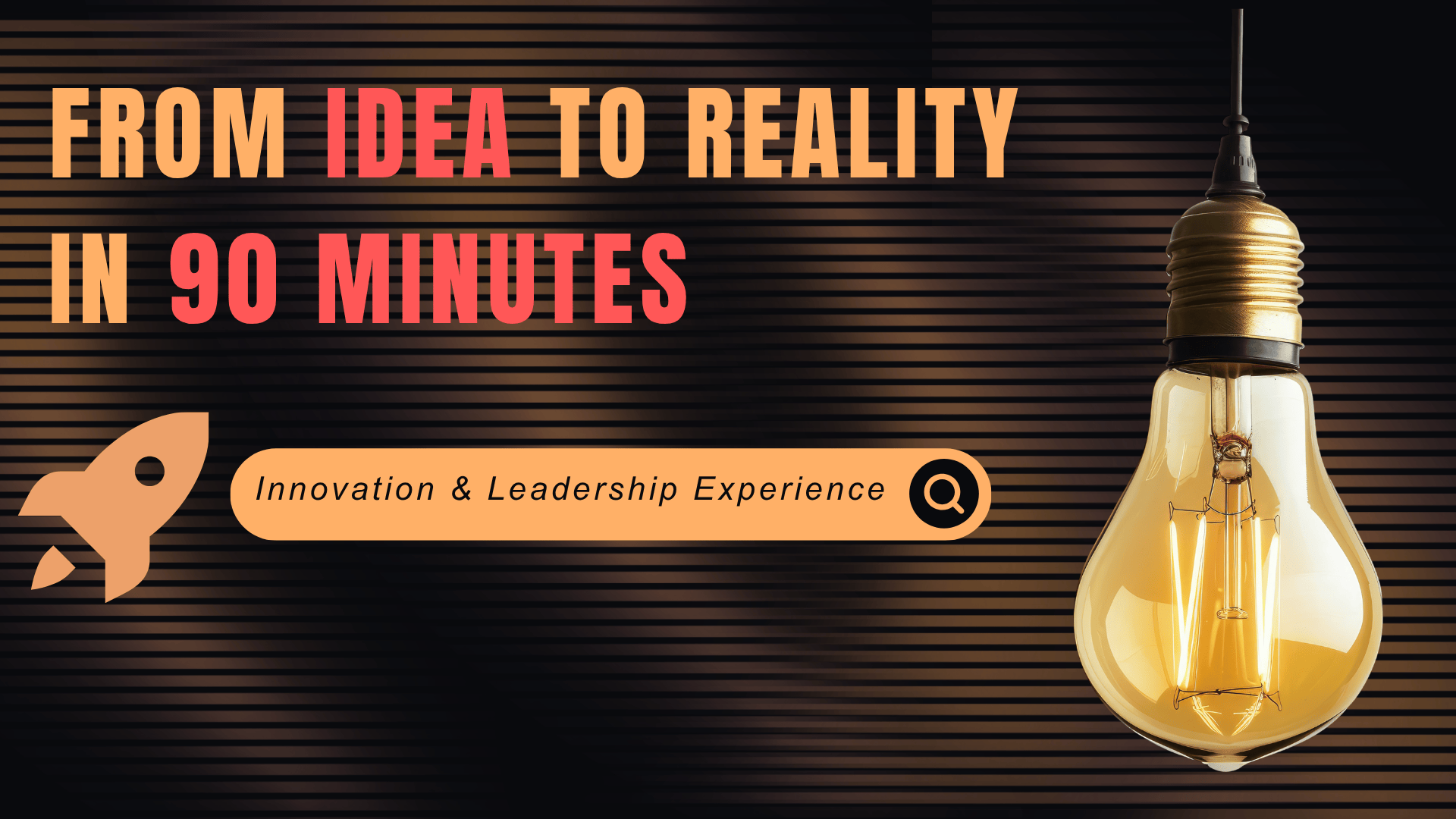 Graphic reading &ldquo;From Idea to Reality in 90 Minutes: Innovation & Leadership Experience,&rdquo; featuring a glowing light bulb, dark striped background and a rocket icon.