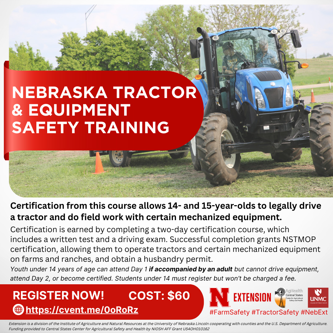 Nebraska Tractor & Equipment Safety Training. Certification from this course allows 14- and 15-year-olds to legally drive a tractor and do field work with certain mechanized equipment.