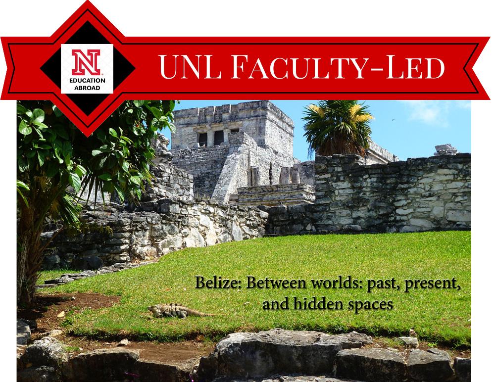UNL Faculty-Led Trip: Belize: Between Worlds - Past, Present, & Hidden Spaces