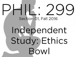 ETHICS BOWL: PHIL 299 Fall 2016